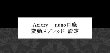 Axiory Nano口座　TDS 変動スプレッド設定